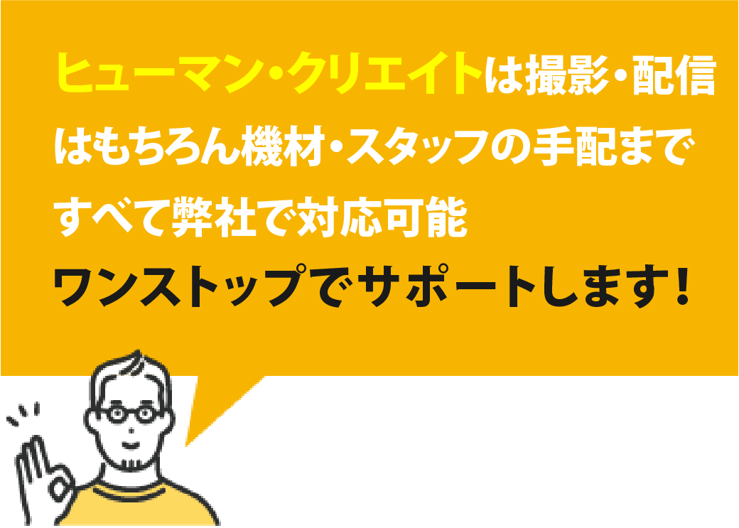 ヒューマンクリエイトは撮影・配信はもちろん機材・スタッフの手配まで全て弊社で対応可能！