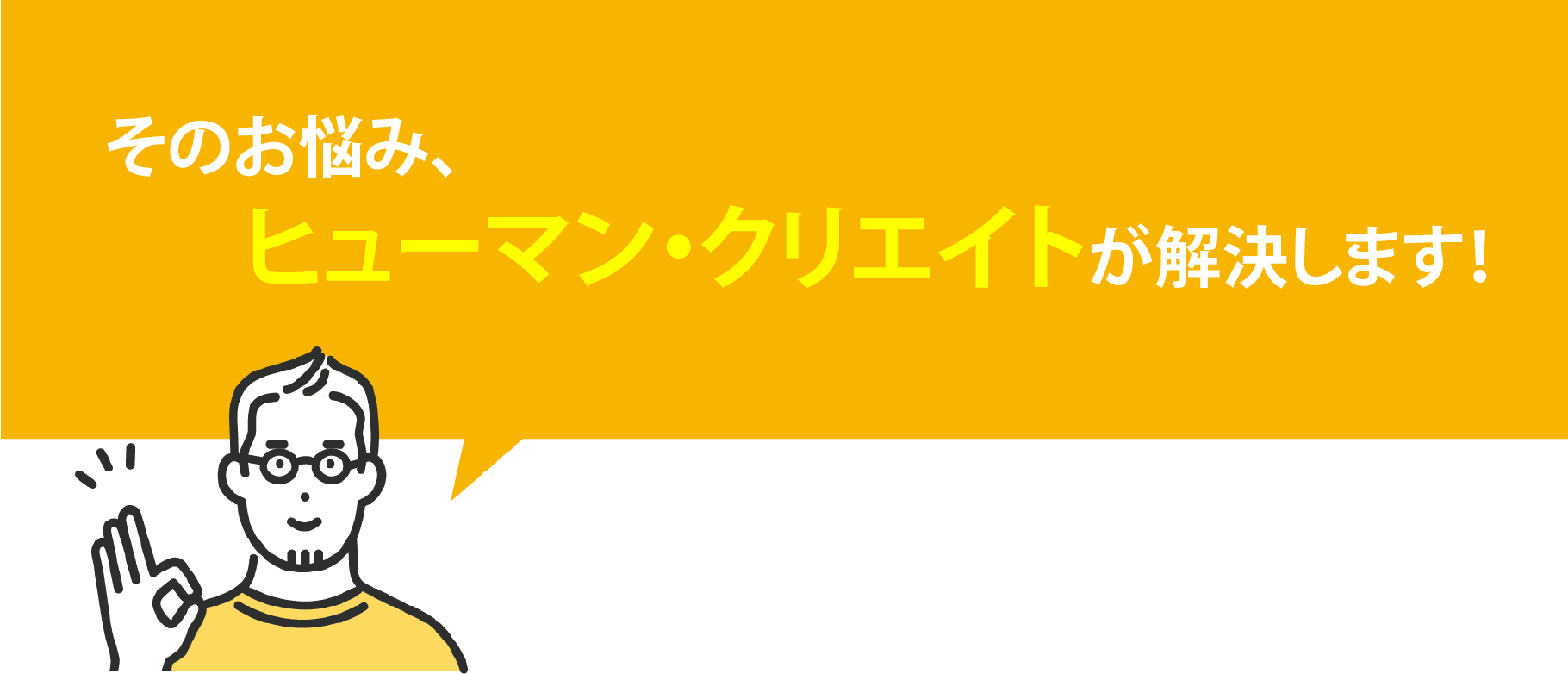 そのお悩み、ヒューマンクリエイトが解決します！